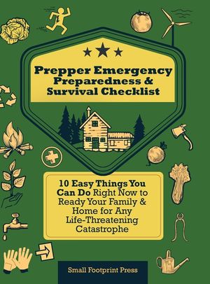 Prepper Emergency Preparedness Survival Checklist: 10 Easy Things You Can Do Right Now to Ready Your Family & Home for Any Life-Threatening Catastroph image number 0