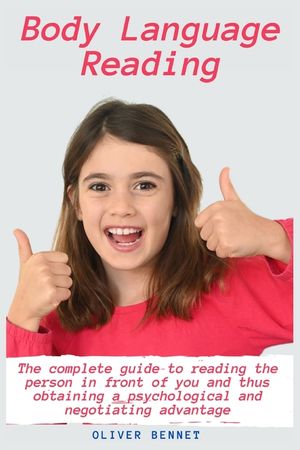 Body Language Reading: The complete guide to reading the person in front of you and thus obtaining a psychological and negotiating advantage image number 0