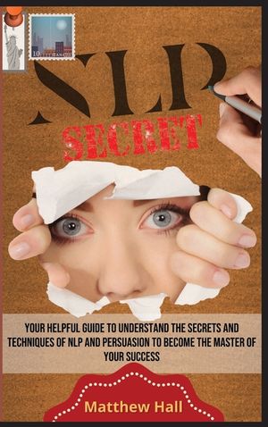 NLP Secrets: Your Helpful Guide To Understand The Secrets And Techniques Of NLP And Persuasion To Become The Master Of Your Success image number 0