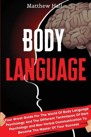 Body Language: Your Great Guide For The World Of Body Language Psychology And The Different Techniques Of Dark Psychology and Non-Ver image number 0