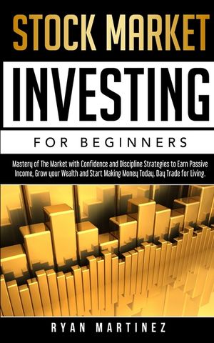 Stock Market Investing for Beginners: Mastery of The Market with Confidence and Discipline Strategies to Earn Passive Income, Grow your Wealth and Sta image number 0