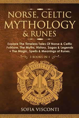 Norse, Celtic Mythology & Runes: Explore The Timeless Tales Of Norse & Celtic Folklore, The Myths, History, Sagas & Legends + The Magic, Spells & Mean image number 0