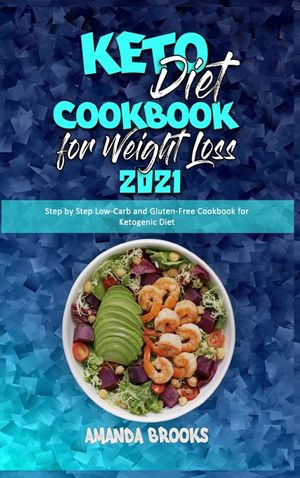 Keto Diet Cookbook for Weight Loss 2021: Step by Step Low-Carb and Gluten-Free Cookbook for Ketogenic Diet image number 0