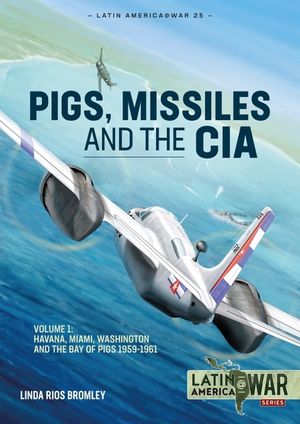 Pig, Missiles and the CIA: Volume 1: From Havana to Miami and Washington, 1961 image number 0