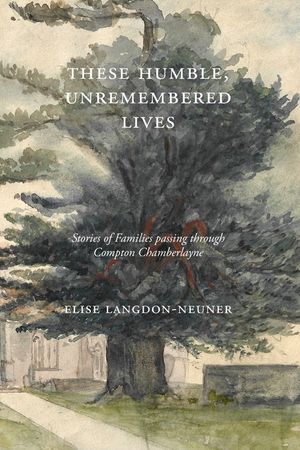 These Humble, Unremembered Lives: Stories of Families Passing Through Compton Chamberlayne from 1274 to the Early 20th Century image number 0