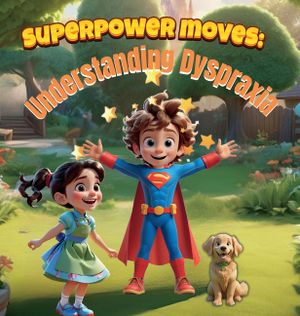Superpower Moves: Understanding Dyspraxia: It's All About Dyspraxia Awareness/ A Storybook to Boost Confidence, Prevent Stigmatization, and Celebrate image number 0