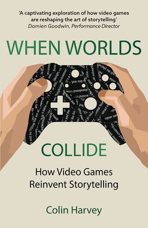 When Worlds Collide: How Video Games Reinvent Storytelling and Why It Matters image number 0