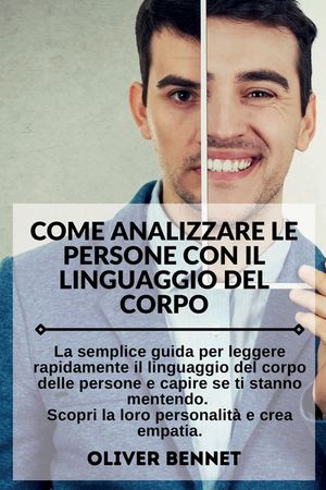 Come Analizzare Le Persone con il Linguaggio del Corpo. How to Analyze People with Body Language Reading (Italian Version): La semplice guida per legg image number 0