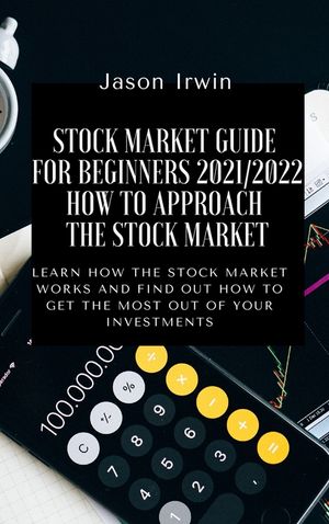 Stock Market Guide for Beginners 2021/2022 - How to Approach the Stock Market: Learn how the Stock Market works and find out how to get the most out o image number 0