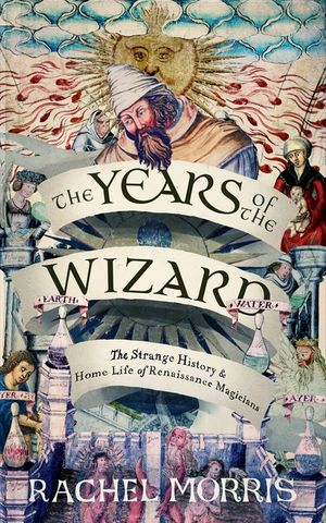 The Years of the Wizard: The Strange, True History and Home-Life of Renaissance Magicians image number 0