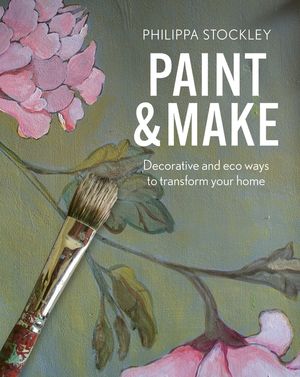 Paint and Make: Decorative and Eco Ways to Transform Your Home image number 0