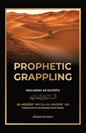 Prophetic Grappling: Including as-Suyuti's al-Musārʿah ilā al-Muṣārʿah image number 0