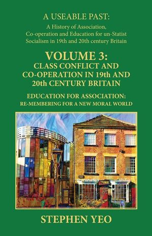 Class Conflict and Co-Operation in 19th and 20th Century Britain: Education for Association: Re-Membering for a New Moral World image number 0
