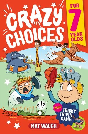 Crazy Choices for 7 Year Olds: Mad decisions and tricky trivia in a book you can play! image number 0