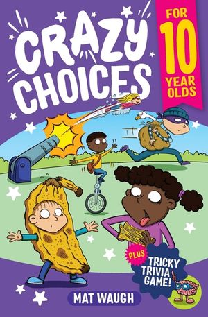 Crazy Choices for 10 Year Olds: Mad decisions and tricky trivia in a book you can play! image number 0