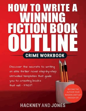 How To Write A Winning Fiction Book Outline - Crime Workbook: Discover The Secrets To Writing An Elite Thriller Novel Step-By-Step. Unrivalled Templat image number 0