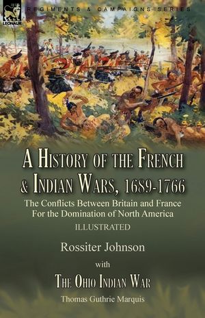 A History of the French & Indian Wars, 1689-1766: the Conflicts Between Britain and France For the Domination of North America---A History of the Fren image number 0