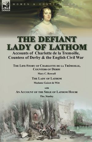The Defiant Lady of Lathom: Accounts of Charlotte de la Tremoille, Countess of Derby & the English Civil War-The Life-Story of Charlotte de la Tr&eacute; image number 0