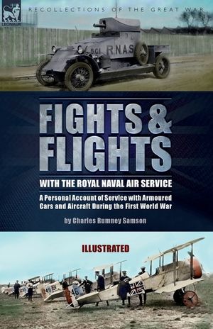 Fights & Flights with the Royal Naval Air Service: A Personal Account of Service with Armoured Cars and Aircraft During the First World War image number 0