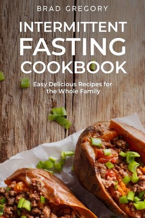 Intermittent Fasting Cookbook: Easy Delicious Recipes for the Whole Family image number 0
