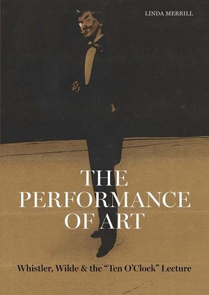 The Performance of Art: Whistler, Wilde, and the Ten O Clock Lecture image number 0