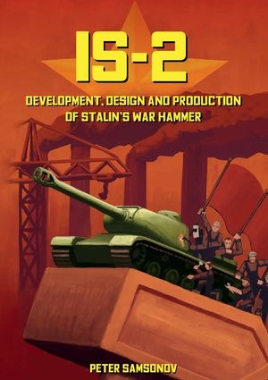IS-2 - Development, Design & Production of Stalin's War Hammer image number 0