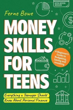 Money Skills for Teens: A Beginner's Guide to Budgeting, Saving, and Investing. Everything a Teenager Should Know About Personal Finance image number 0
