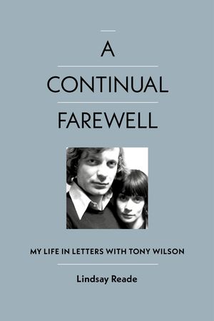A Continual Farewell: My Life in Letters with Tony Wilson image number 0