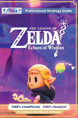 The Legend of Zelda Echoes of Wisdom Strategy Guide Book (Full Color Premium Hardback): 100% Unofficial - 100% Helpful Walkthrough image number 0