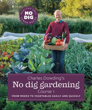 Charles Dowding's No Dig Gardening, Course 1: From Weeds to Vegetables Easily and Quickly image number 0