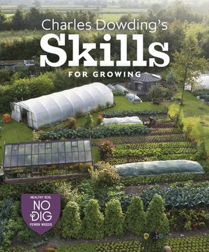 Charles Dowding's Skills for Growing: Sowing, Spacing, Planting, Picking, Watering and More image number 0