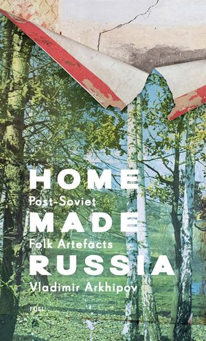 Home Made Russia: Post-Soviet Folk Artefacts image number 0