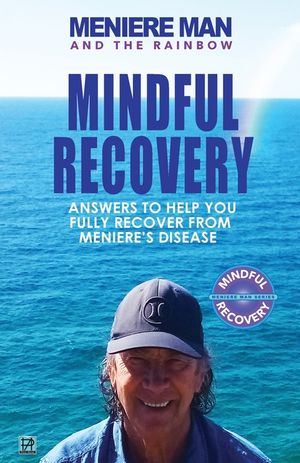 Meniere Man And The Rainbow: Meniere Man Mindful Recovery. Answers to help you fully recover from Meniere's Disease image number 0