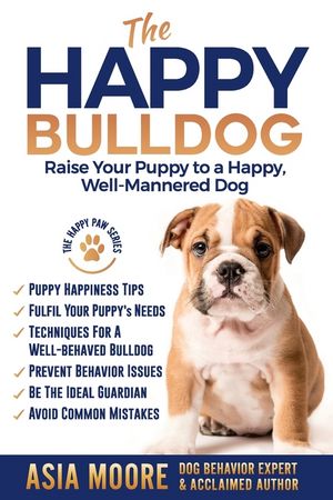 The Happy English (British) Bulldog: Raise Your Puppy to a Happy, Well-Mannered Dog image number 0