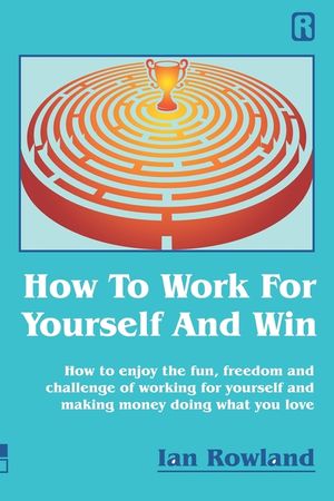 How To Work For Yourself And Win: How to enjoy the fun, freedom and challenge of working for yourself and making money doing what you love image number 0