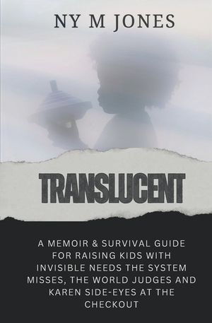 Translucent: A Memoir & Survival Guide for Raising Kids with Invisible needs the System Misses, the World Judges and Karen Side-Eyes at the Checkout image number 0