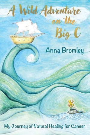 A Wild Adventure on the Big C: My Journey of Natural Healing for Cancer image number 0