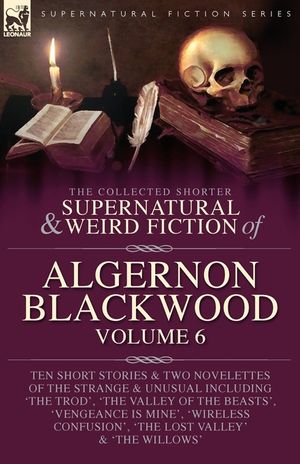 The Collected Shorter Supernatural & Weird Fiction of Algernon Blackwood Volume 6 image number 0