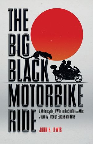 The Big Black Motorbike Ride: A Motorcycle, A Wife and a 3,000(Ish) Mile Journey Through Europe and Time image number 0