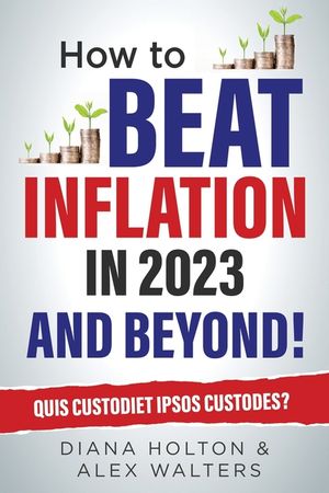 How To Beat Inflation in 2023 And Beyond!: Quis Custodiet Ipsos Custodes? image number 0