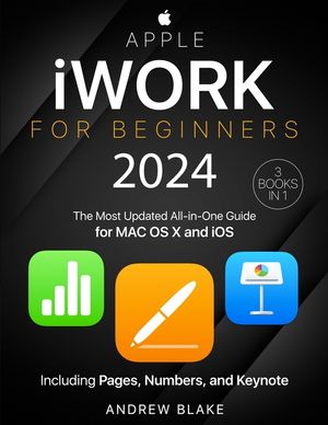 Apple iWork for Beginners: [3 in 1] The Most Updated All-in-One Guide for MAC OS X and iOS Including Pages, Numbers, and Keynote image number 0