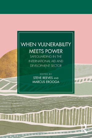When Vulnerability Meets Power: Safeguarding in the International Aid and Development Sector image number 0
