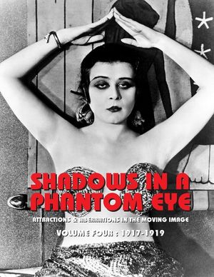 Shadows in a Phantom Eye, Volume 4 (1917-1919): Attractions & Aberrations In The Moving Image 1872-1949 image number 0
