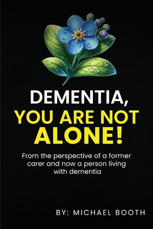 Dementia, You Are Not Alone!: From the perspective of a former carer and now a person living with dementia image number 0