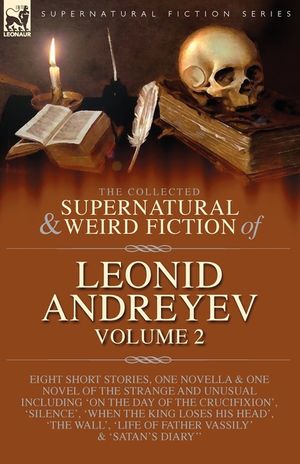 The Collected Supernatural and Weird Fiction of Leonid Andreyev: Eight Short Stories, One Novella and One Novel of the Strange and Unusual Including ' image number 0
