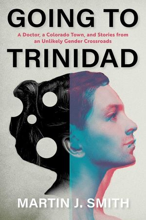 Going to Trinidad: A Doctor, a Colorado Town, and Stories from an Unlikely Gender Crossroads image number 0