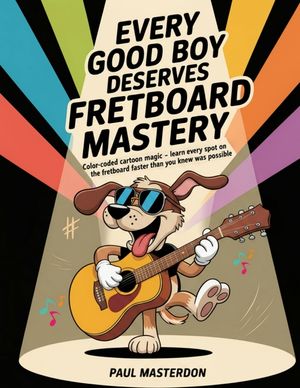 Every Good Boy Deserves Fretboard Mastery (Guitar): Shortcuts to Easily Memorize All Notes on the Guitar Fretboard & Make Them Stick image number 0