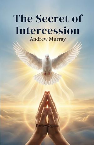 The Secret of Intercession - Andrew Murray in Modern English: The Complete Classic on Prayer Updated for Today image number 0