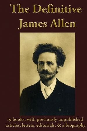 The Definitive James Allen: 19 books, with previously unpublished articles, letters, editorials, & a biography image number 0