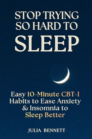 Stop Trying So Hard To Sleep: Easy 10-Minute CBT-I Habits to Ease Anxiety & Insomnia to Sleep Better image number 0